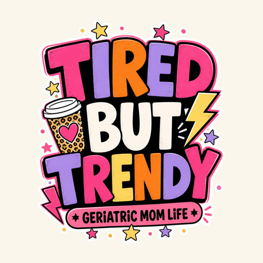 Tired But Trendy graphic design by Geriatric Mom Life