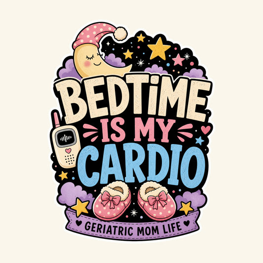 Bedtime Is My Cardio graphic design by Geriatric Mom Life