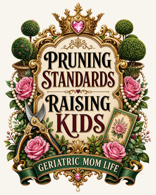 Pruning Standards Raising Kids graphic design by Geriatric Mom Life