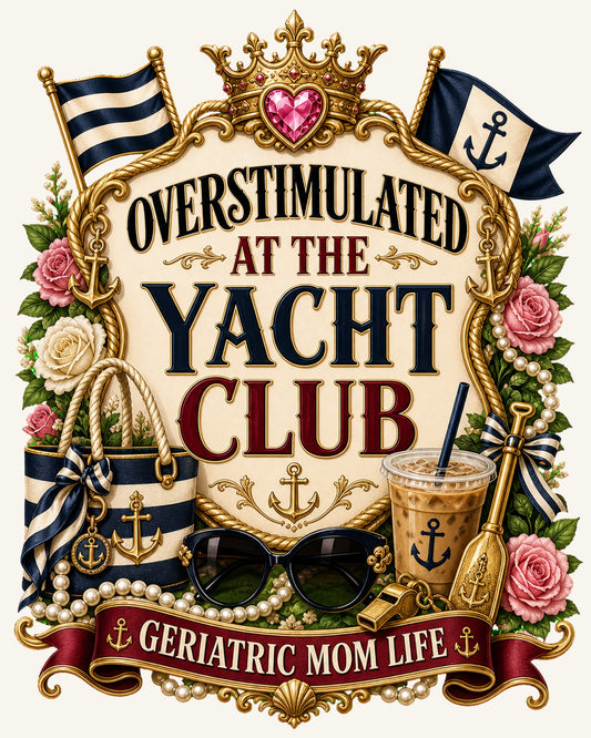 Overstimulated At The Yacht Club graphic design by Geriatric Mom Life