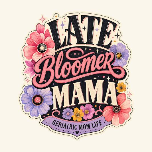 Late Bloomer Mama graphic design by Geriatric Mom Life