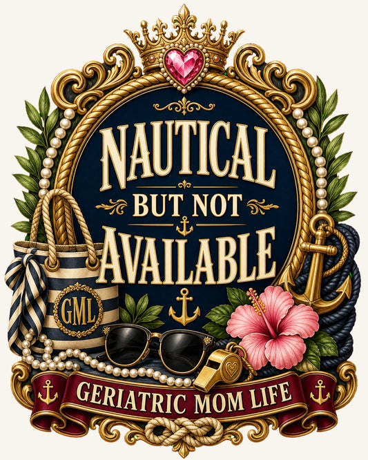 Nautical But Not Available graphic design by Geriatric Mom Life
