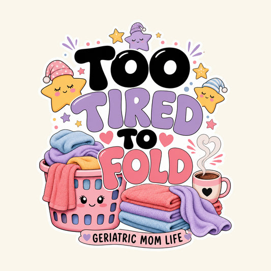 Too Tired To Fold graphic design by Geriatric Mom Life