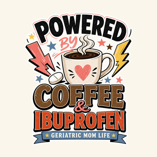 Powered By Coffee Ibuprofen graphic design by Geriatric Mom Life