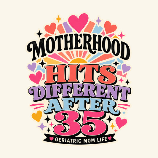 Motherhood Hits Different After 35 graphic design by Geriatric Mom Life