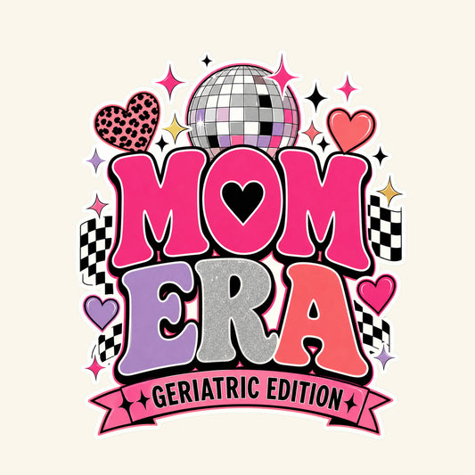 Mom Era Geriatric Edition graphic design by Geriatric Mom Life