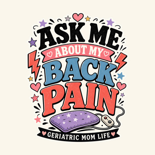 Ask Me About My Back Pain graphic design by Geriatric Mom Life