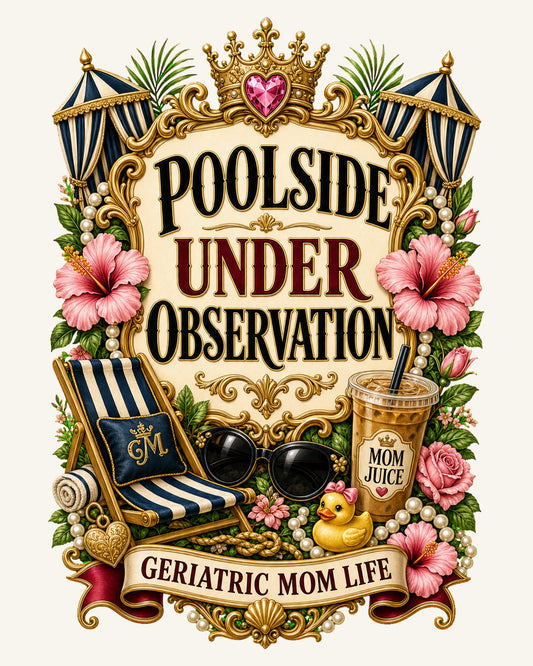 Poolside Under Observation graphic design by Geriatric Mom Life