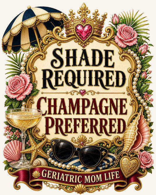 Shade Required Champagne Preferred graphic design by Geriatric Mom Life
