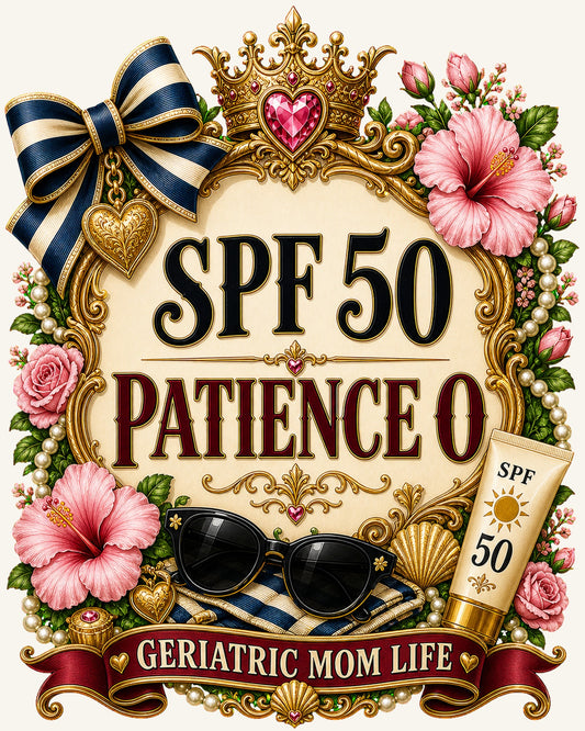 SPF 50 Patience 0 graphic design by Geriatric Mom Life