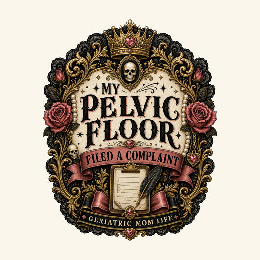 My Pelvic Floor Filed A Complaint design detail